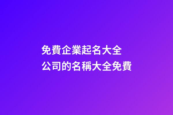 免費企業起名大全 公司的名稱大全免費-第1張-公司起名-玄機派